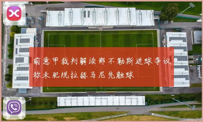 前意甲裁判解读那不勒斯进球争议称未犯规拉赫马尼先触球