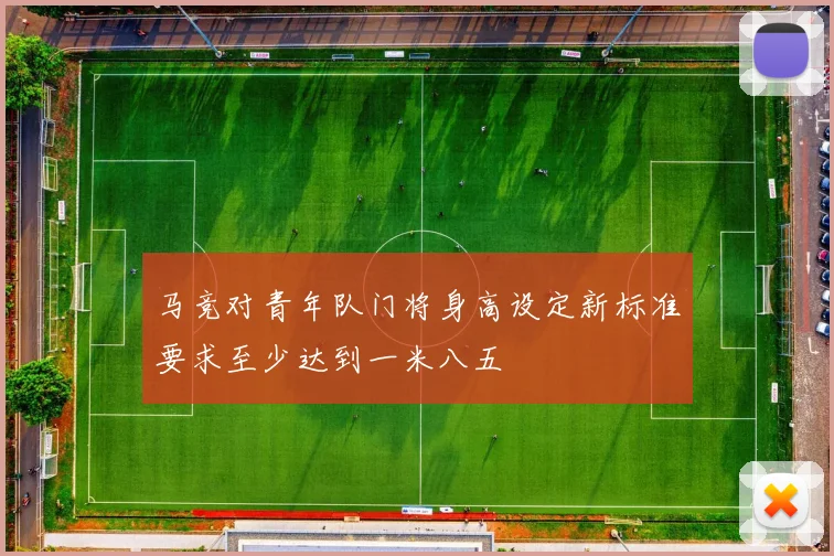 马竞对青年队门将身高设定新标准要求至少达到一米八五